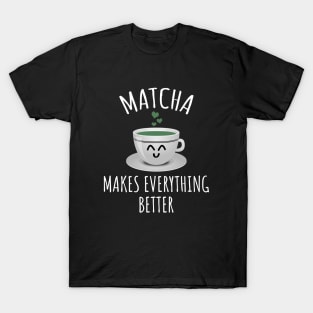 Matcha makes everything better T-Shirt